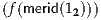 (f(merid(12)))