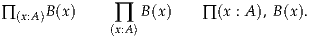 ∏ (x:A )B (x)     ∏  B(x)    ∏ (x : A ), B(x).
             (x:A)
