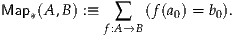 Map*(A,B) :≡   ∑   (f(a0) = b0).
            f:A→B

