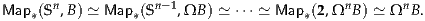       n            n-1                    n       n
Map*(S ,B) ≃ Map *(S  ,ΩB ) ≃ ⋅⋅⋅ ≃ Map*(2,Ω B ) ≃ Ω B.

