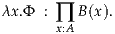 λx.Φ : ∏  B(x).
       x:A
