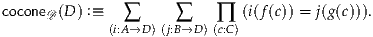 coconeD (D) :≡   ∑      ∑    ∏  (i(f(c)) = j(g(c))).
             (i:A→D )(j:B→D )(c:C)
