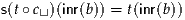 s(t∘ c⊔ )(inr(b)) = t(inr(b))
