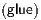 (glue)