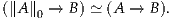 (∥A ∥0 → B) ≃ (A →  B).

