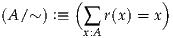 (A /~) :≡ (   r(x) = x)
           ∑x:A

