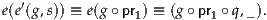 e(e′(g,s)) ≡ e(g∘ pr ) ≡ (g ∘pr ∘q,-).
                 1         1
