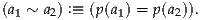 (a1 ~ a2) :≡ (p (a1) = p(a2)).

