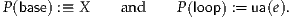 P(base) :≡ X    and    P(loop) := ua(e).
