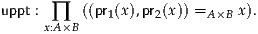 uppt :    ((pr(x),pr(x)) =    x).
     x∏:A ×B   1     2      A×B
