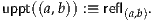 uppt((a,b)) :≡ refl   .
               (a,b)
