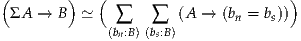 (        )   (                       )
  ΣA → B  ≃    ∑   ∑   (A →  (bn = bs))
              (bn:B)(bs:B)
