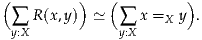 (        )   (         )
 ∑ R (x,y)  ≃  ∑  x =X y .
 y:X           y:X
