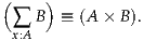 (    )
 ∑  B  ≡ (A × B).
 x:A
