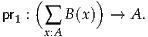     (       )
pr1 : ∑ B(x) →  A .
     x:A
