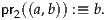 pr2((a,b)) :≡ b.
