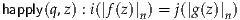happly(q,z) : i(|f(z)|n) = j(|g(z)|n)
