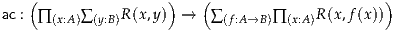     (                )   (                      )
ac : ∏    ∑    R (x,y)  →   ∑      ∏     R(x,f(x))
       (x:A) (y:B)            (f:A→B ) (x:A)

