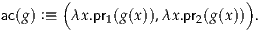 ac(g) :≡ ( λx.pr1(g(x )),λx.pr2(g(x))) .
