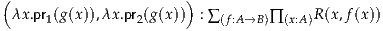 (                      )
 λx .pr1(g(x)),λx.pr2(g(x))  : ∑ (f:A →B)∏(x:A)R (x,f(x))
