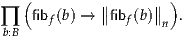   (         ∥      ∥ )
∏   fibf(b) → ∥fibf(b)∥n .
b:B
