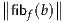 ∥∥     ∥∥
 fibf(b)