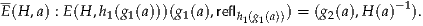 --                                               -1
E(H,a) : E (H,h1(g1(a)))(g 1(a),reflh1(g1(a))) = (g2(a),H(a) ).
