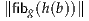 ∥fib(h(b))∥
   g