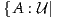 {A : U |
