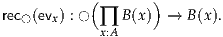            (       )
rec◯(evx) : ◯ ∏ B(x)  → B (x).
            x:A
