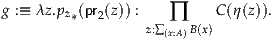 g :≡ λz.pz*(pr2(z)) :   ∏     C(η(z)).
                  z:∑(x:A)B(x)
