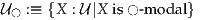 U◯ :≡ {X : U|X is ◯-mod al}

