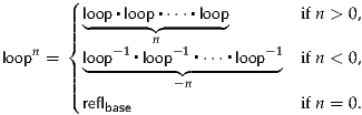        (|||| lo◟op-▪loop◝▪◜⋅⋅⋅▪loop◞        ifn > 0,
       |{         n
loopn = | lo◟op-1-▪loop-◝1◜▪⋅⋅⋅▪loop-◞1 ifn < 0,
       ||||           -n
       ( reflbase                  ifn = 0.
