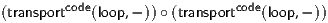 (transportcode(loop,-))∘ (transportcode(loop,- ))
