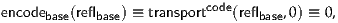encodebase(reflbase) ≡ transportcode(reflbase,0) ≡ 0,

