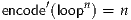       ′   n
encode(loop ) = n
