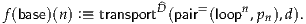                     ^D    =    n
f(base)(n) :≡ transport (pair (loop ,pn),d).
