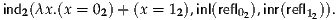 ind2(λx .(x = 02) +(x = 12),inl(refl02),inr(refl12)).
