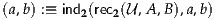 (a,b) :≡ ind2(rec2(U ,A,B),a,b)

