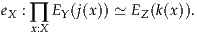 eX : ∏ EY(j(x)) ≃ EZ(k(x)).
   x:X
     