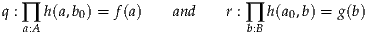 q : ∏ h(a,b0) = f(a)  and   r : ∏ h(a0,b) = g(b)
   a:A                          b:B
