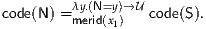          λy.(N=y)→U
code(N) =merid(x1)   code(S).
