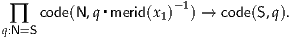  ∏   code(N ,q ▪merid(x1)- 1) → code(S,q).
q:N=S
