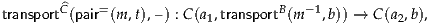         ^C    =                     B  - 1
transport (pair (m,t), – ) : C(a1,transport (m ,b)) → C(a2,b),
