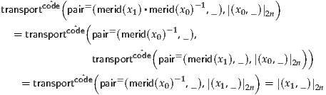           (                                     )
transportc^ode pair= (merid(x1)▪merid(x0)-1,-),|(x0,-)|2n
            ^ (
  = transportcode pair=(merid(x0)-1,-),
                       c^ode(   =                     ) )
                transport    pair (merid(x1),-),|(x0,-)|2n
             co^de(   =         -1            )
   = transport    pair (merid(x0)  ,-),|(x1,-)|2n  = |(x1,-)|2n
