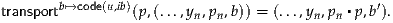transportb↦→code(u,ib)(p,(...,yn,pn,b)) = (...,yn,pn ▪p,b′).
     