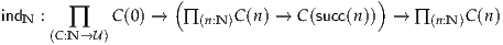                    (                      )
indN :  ∏    C (0) →  ∏ (n:N)C(n) → C (succ(n)) →  ∏(n:N )C (n )
     (C:N →U)
