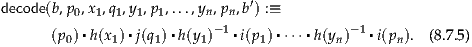decode(b,p ,x ,q ,y,p ,...,y ,p ,b′) :≡
         0 1  1  1 1     n-1n              -1
      (p0)▪h(x 1) ▪j(q1)▪h(y1)   ▪i(p1)▪⋅⋅⋅▪h(yn)   ▪i(pn). (8.7.5)
