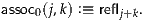 assoc(j,k) :≡ refl  .
    0          j+k
