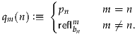         {
          pn      m = n
qm(n) :≡   reflm    m ⁄= n.
             bn

